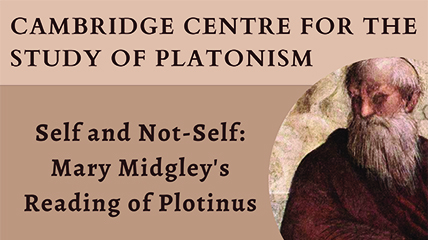 Cambridge Centre for the Study of Platonism: Self and Not-Self: Mary Midgley’s Reading of Plotinus